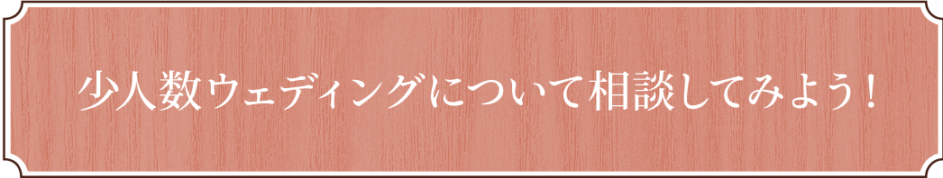 少人数ウェディングについて相談してみよう！